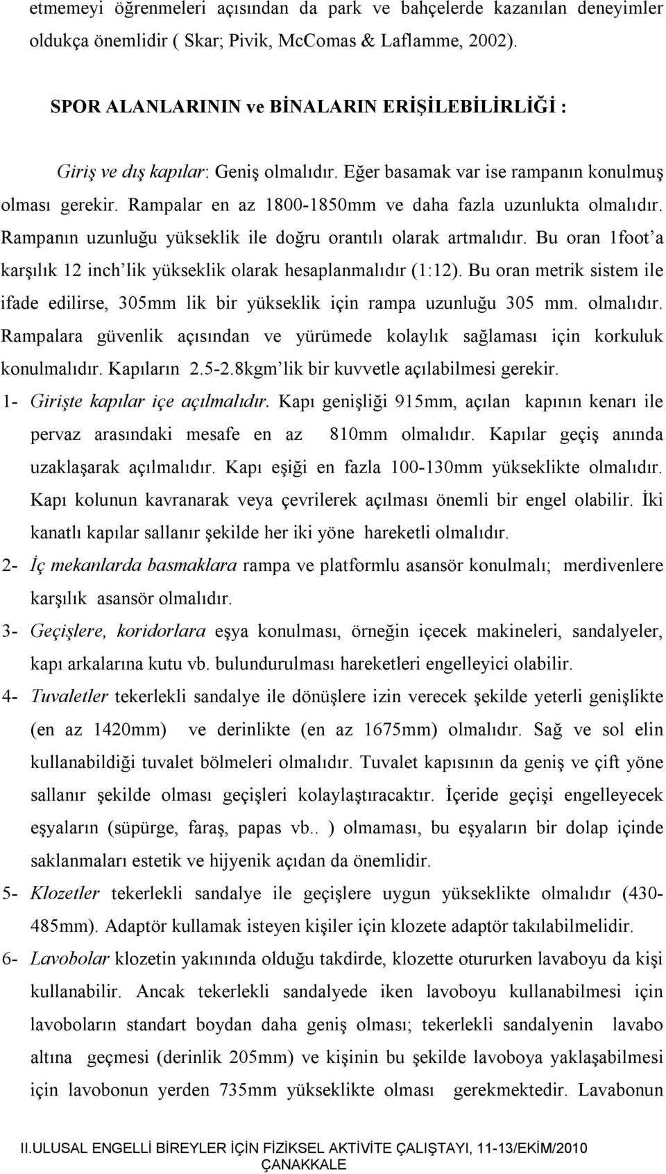 Rampalar en az 1800-1850mm ve daha fazla uzunlukta olmalıdır. Rampanın uzunluğu yükseklik ile doğru orantılı olarak artmalıdır.