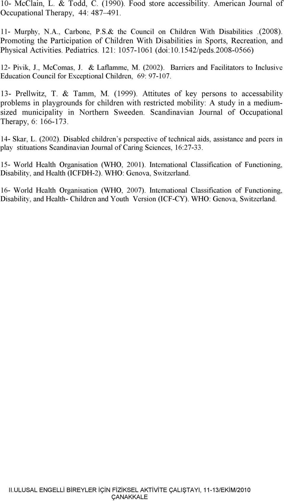 & Laflamme, M. (2002). Barriers and Facilitators to Inclusive Education Council for Exceptional Children, 69: 97-107. 13- Prellwitz, T. & Tamm, M. (1999).