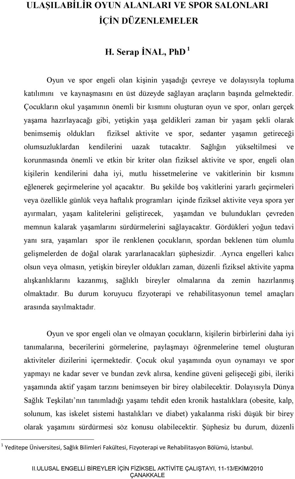 Çocukların okul yaşamının önemli bir kısmını oluşturan oyun ve spor, onları gerçek yaşama hazırlayacağı gibi, yetişkin yaşa geldikleri zaman bir yaşam şekli olarak benimsemiş oldukları fiziksel