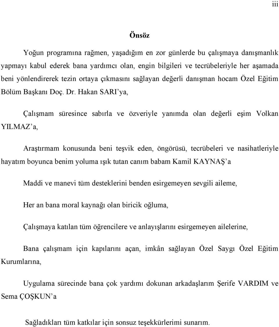 Hakan SARI ya, Çalışmam süresince sabırla ve özveriyle yanımda olan değerli eşim Volkan YILMAZ a, Araştırmam konusunda beni teşvik eden, öngörüsü, tecrübeleri ve nasihatleriyle hayatım boyunca benim