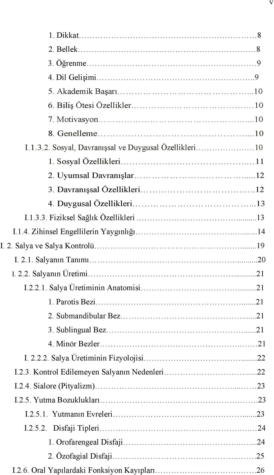 ...14 I. 2. Salya ve Salya Kontrolü...19 I. 2.1. Salyanın Tanımı...20 I. 2.2. Salyanın Üretimi...21 I.2.2.1. Salya Üretiminin Anatomisi...21 1. Parotis Bezi...21 2. Submandibular Bez...21 3.