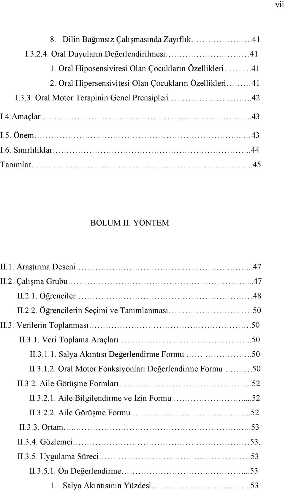 ...47 II.2. Çalışma Grubu...47 II.2.1. Öğrenciler 48 II.2.2. Öğrencilerin Seçimi ve Tanımlanması 50 II.3. Verilerin Toplanması.50 II.3.1. Veri Toplama Araçları...50 II.3.1.1. Salya Akıntısı Değerlendirme Formu.