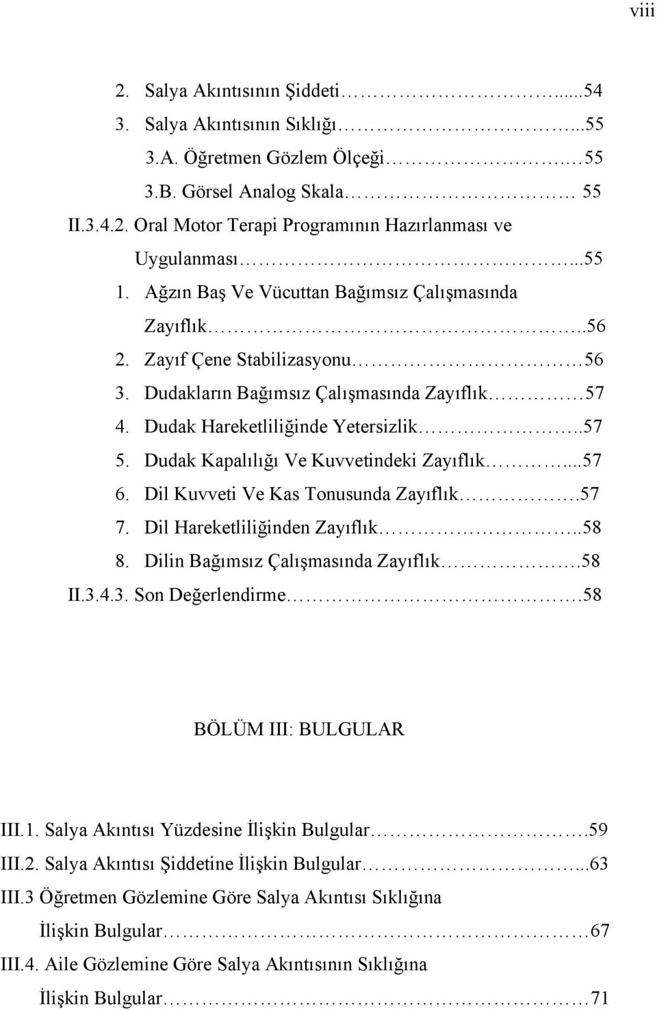 Dudak Kapalılığı Ve Kuvvetindeki Zayıflık...57 6. Dil Kuvveti Ve Kas Tonusunda Zayıflık.57 7. Dil Hareketliliğinden Zayıflık..58 8. Dilin Bağımsız Çalışmasında Zayıflık.58 II.3.4.3. Son Değerlendirme.