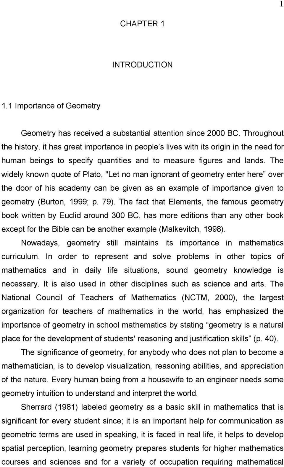 The widely known quote of Plato, "Let no man ignorant of geometry enter here over the door of his academy can be given as an example of importance given to geometry (Burton, 1999; p. 79).