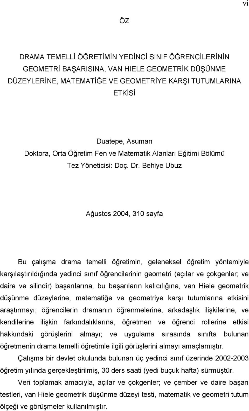 Behiye Ubuz Ağustos 2004, 310 sayfa Bu çalışma drama temelli öğretimin, geleneksel öğretim yöntemiyle karşılaştırıldığında yedinci sınıf öğrencilerinin geometri (açılar ve çokgenler; ve daire ve