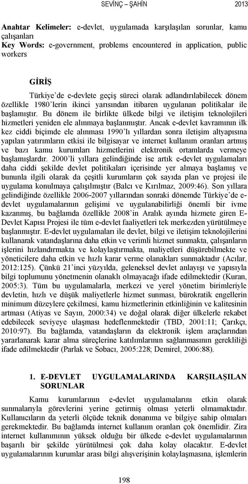 Bu dönem ile birlikte ülkede bilgi ve iletişim teknolojileri hizmetleri yeniden ele alınmaya başlanmıştır.