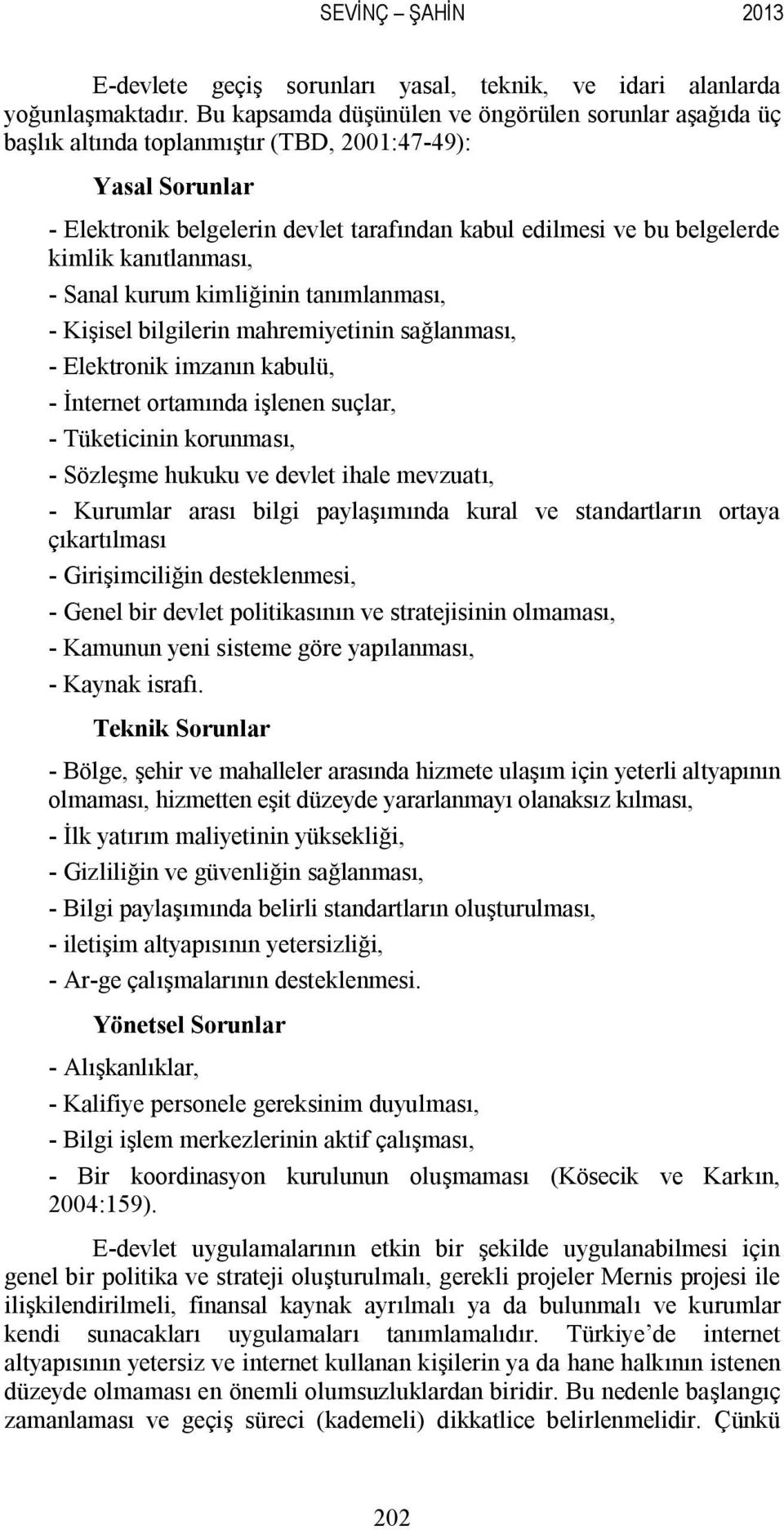 kanıtlanması, - Sanal kurum kimliğinin tanımlanması, - Kişisel bilgilerin mahremiyetinin sağlanması, - Elektronik imzanın kabulü, - İnternet ortamında işlenen suçlar, - Tüketicinin korunması, -