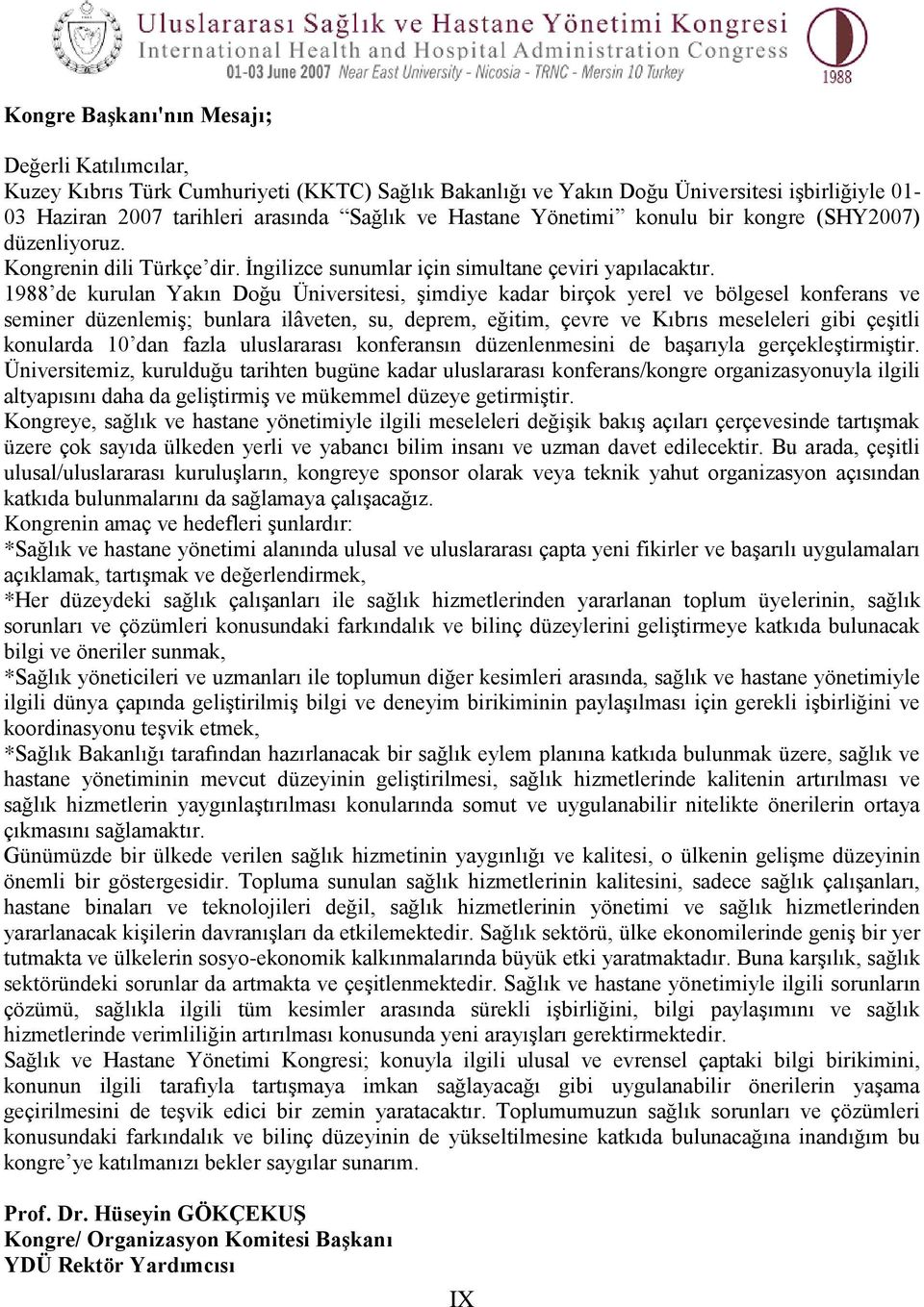 1988 de kurulan Yakın Doğu Üniversitesi, Ģimdiye kadar birçok yerel ve bölgesel konferans ve seminer düzenlemiģ; bunlara ilâveten, su, deprem, eğitim, çevre ve Kıbrıs meseleleri gibi çeģitli