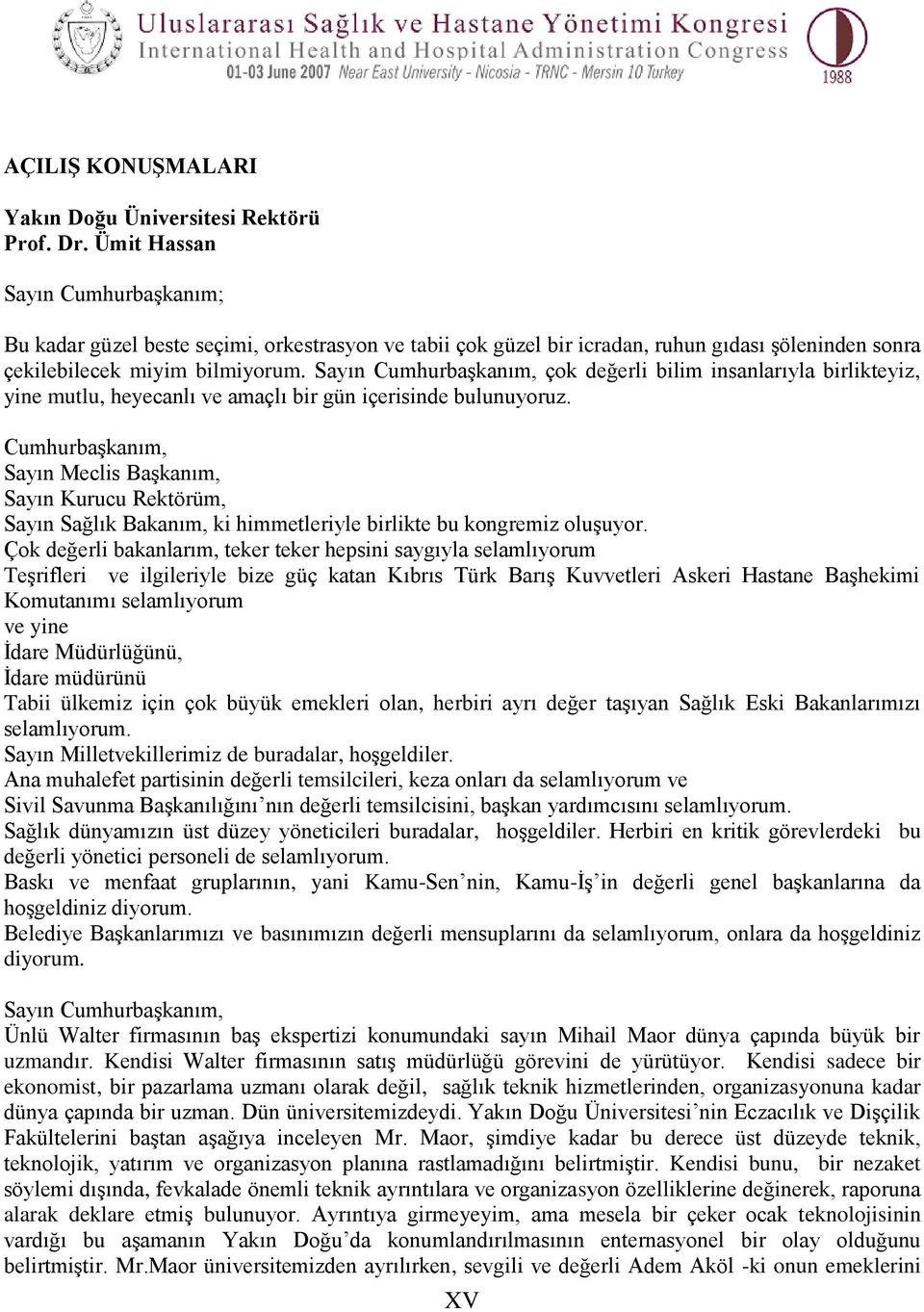 Sayın CumhurbaĢkanım, çok değerli bilim insanlarıyla birlikteyiz, yine mutlu, heyecanlı ve amaçlı bir gün içerisinde bulunuyoruz.