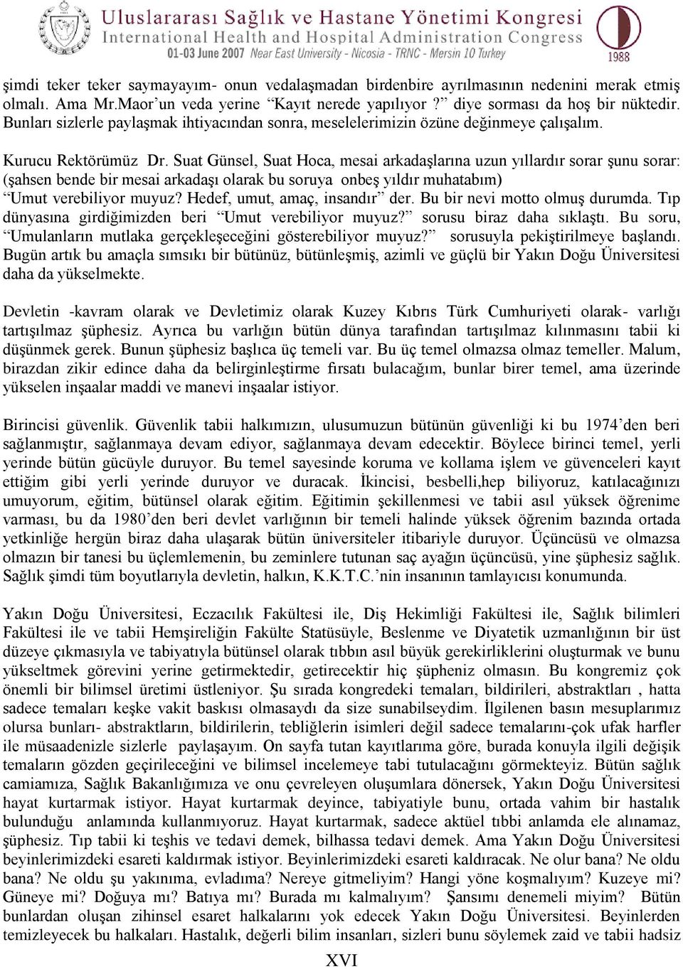 Suat Günsel, Suat Hoca, mesai arkadaģlarına uzun yıllardır sorar Ģunu sorar: (Ģahsen bende bir mesai arkadaģı olarak bu soruya onbeģ yıldır muhatabım) Umut verebiliyor muyuz?