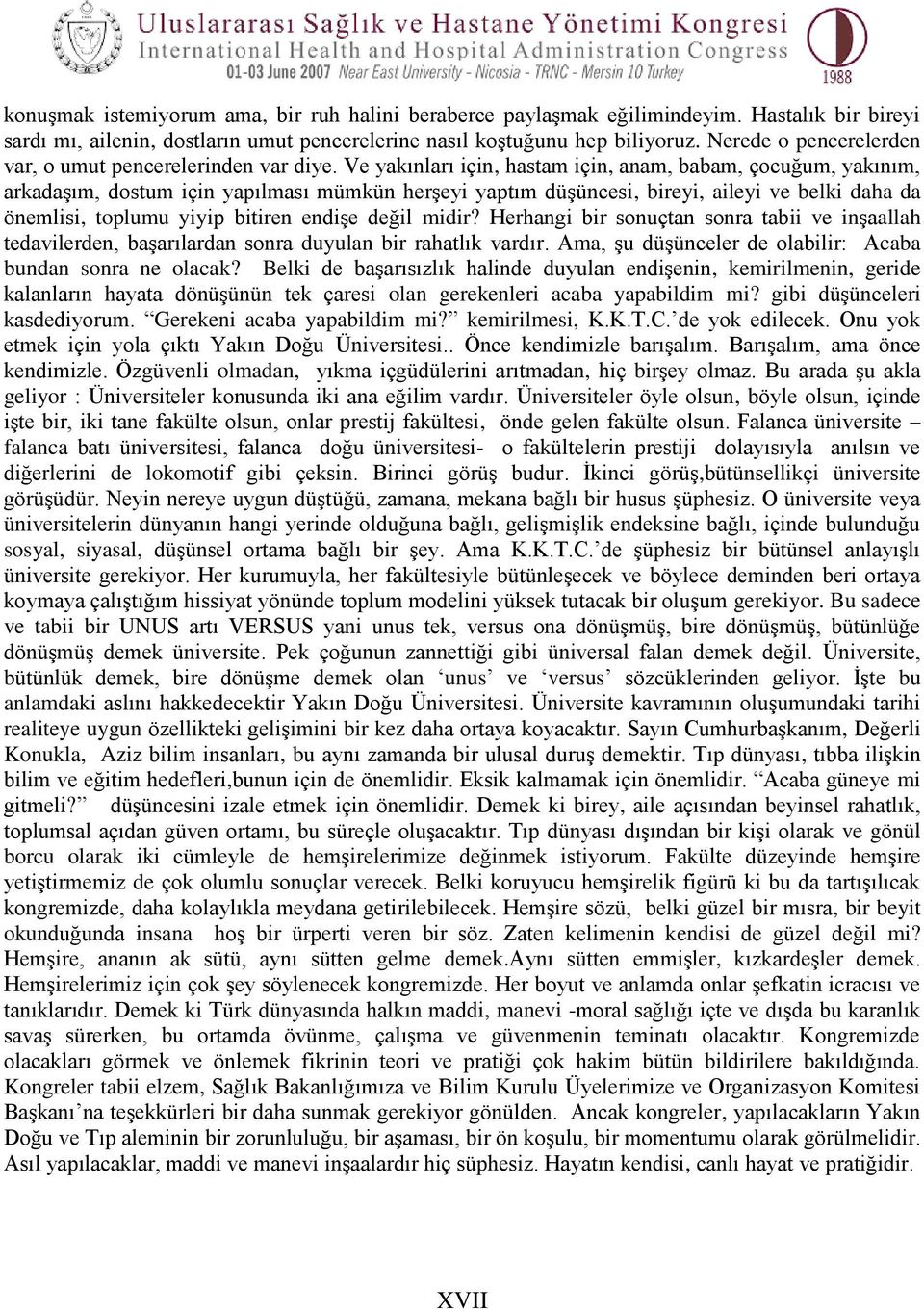 Ve yakınları için, hastam için, anam, babam, çocuğum, yakınım, arkadaģım, dostum için yapılması mümkün herģeyi yaptım düģüncesi, bireyi, aileyi ve belki daha da önemlisi, toplumu yiyip bitiren endiģe