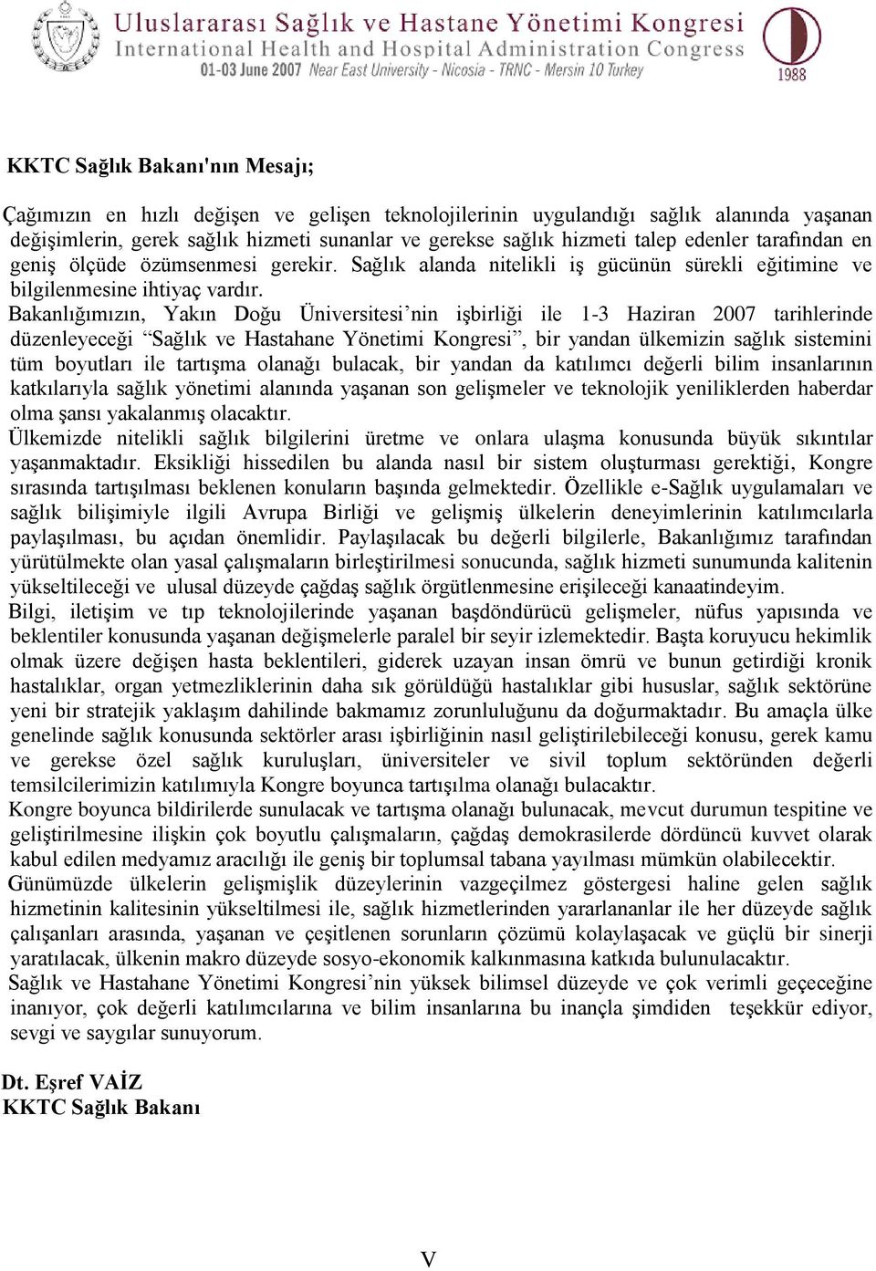 Bakanlığımızın, Yakın Doğu Üniversitesi nin iģbirliği ile 1-3 Haziran 2007 tarihlerinde düzenleyeceği Sağlık ve Hastahane Yönetimi Kongresi, bir yandan ülkemizin sağlık sistemini tüm boyutları ile