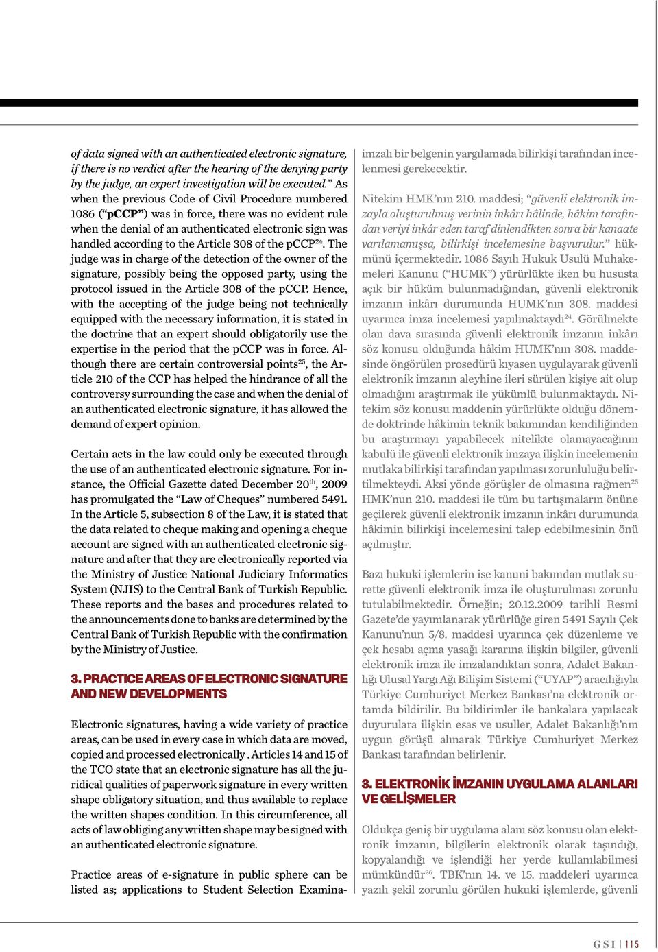 of the pccp 24. The judge was in charge of the detection of the owner of the signature, possibly being the opposed party, using the protocol issued in the Article 30 of the pccp.