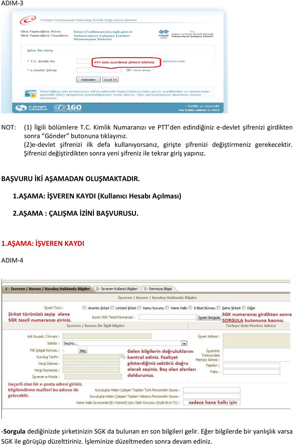 Şifrenizi değiştirdikten sonra yeni şifreniz ile tekrar giriş yapınız. BAŞVURU İKİ AŞAMADAN OLUŞMAKTADIR. 1.AŞAMA: İŞVEREN KAYDI (Kullanıcı Hesabı Açılması) 2.