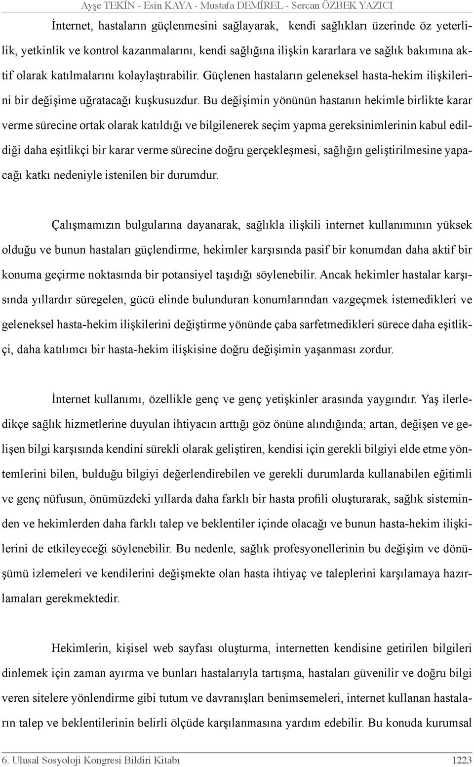 Bu değişimin yönünün hastanın hekimle birlikte karar verme sürecine ortak olarak katıldığı ve bilgilenerek seçim yapma gereksinimlerinin kabul edildiği daha eşitlikçi bir karar verme sürecine doğru