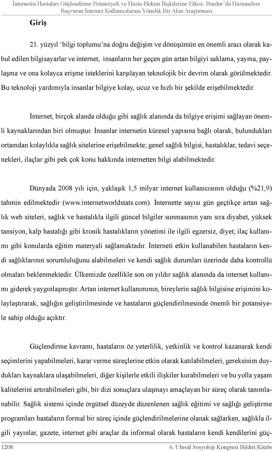 isteklerini karşılayan teknolojik bir devrim olarak görülmektedir. Bu teknoloji yardımıyla insanlar bilgiye kolay, ucuz ve hızlı bir şekilde erişebilmektedir.