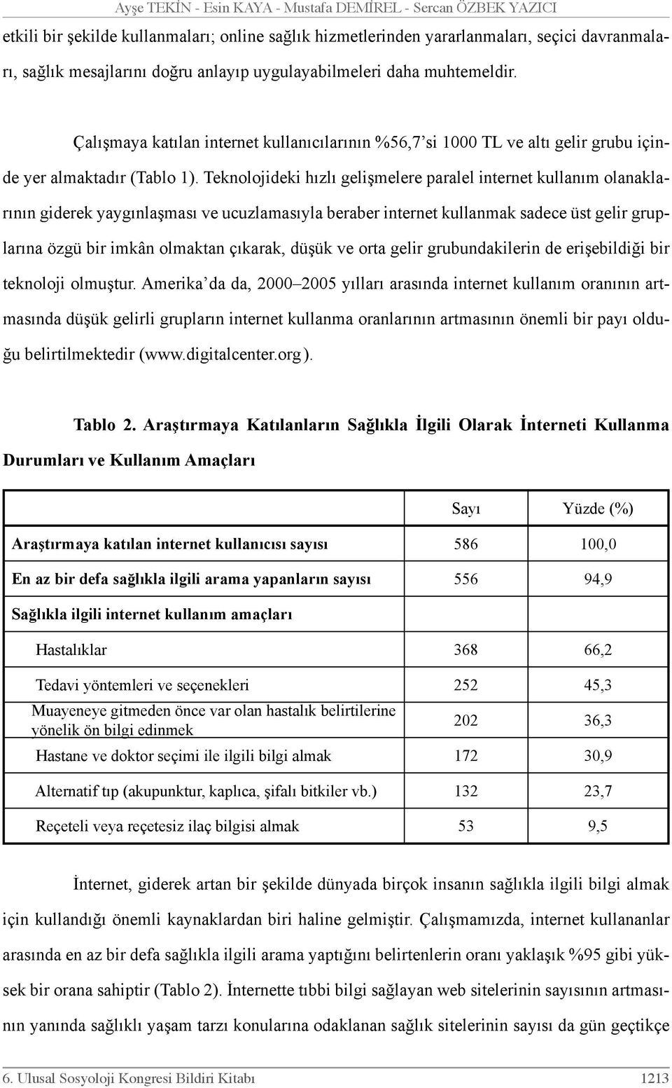 Teknolojideki hızlı gelişmelere paralel internet kullanım olanaklarının giderek yaygınlaşması ve ucuzlamasıyla beraber internet kullanmak sadece üst gelir gruplarına özgü bir imkân olmaktan çıkarak,