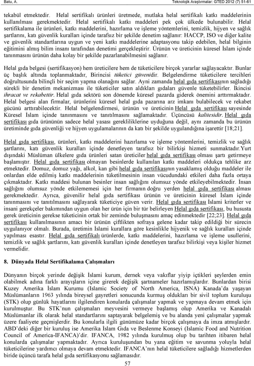 Helal sertifikalama ile ürünleri, katkı maddelerini, hazırlama ve işleme yöntemlerini, temizlik, hijyen ve sağlık şartlarını, katı güvenlik kuralları içinde tarafsız bir şekilde denetim sağlanır: