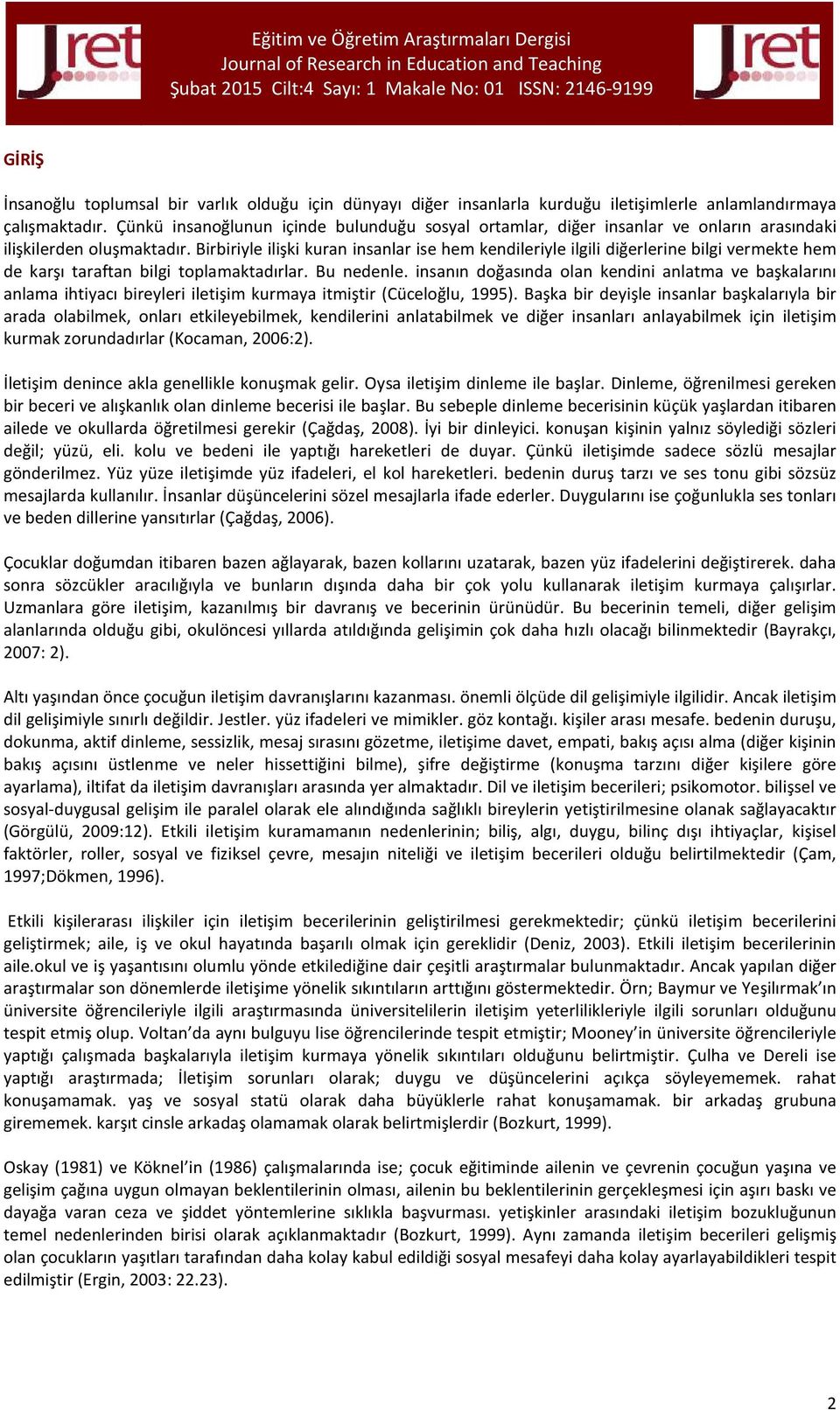 Birbiriyle ilişki kuran insanlar ise hem kendileriyle ilgili diğerlerine bilgi vermekte hem de karşı taraftan bilgi toplamaktadırlar. Bu nedenle.