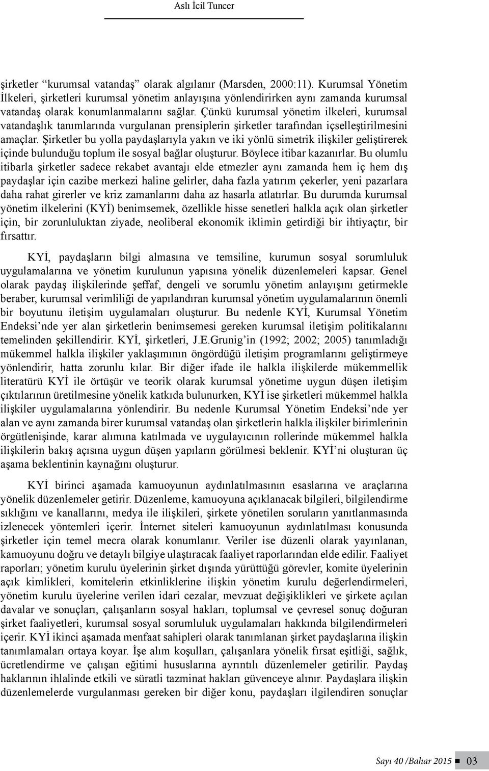 Çünkü kurumsal yönetim ilkeleri, kurumsal vatandaşlık tanımlarında vurgulanan prensiplerin şirketler tarafından içselleştirilmesini amaçlar.