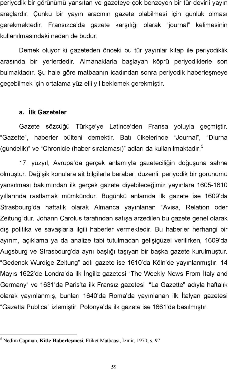 Almanaklarla başlayan köprü periyodiklerle son bulmaktadır. Şu hale göre matbaanın icadından sonra periyodik haberleşmeye geçebilmek için ortalama yüz elli yıl beklemek gerekmiştir. a.