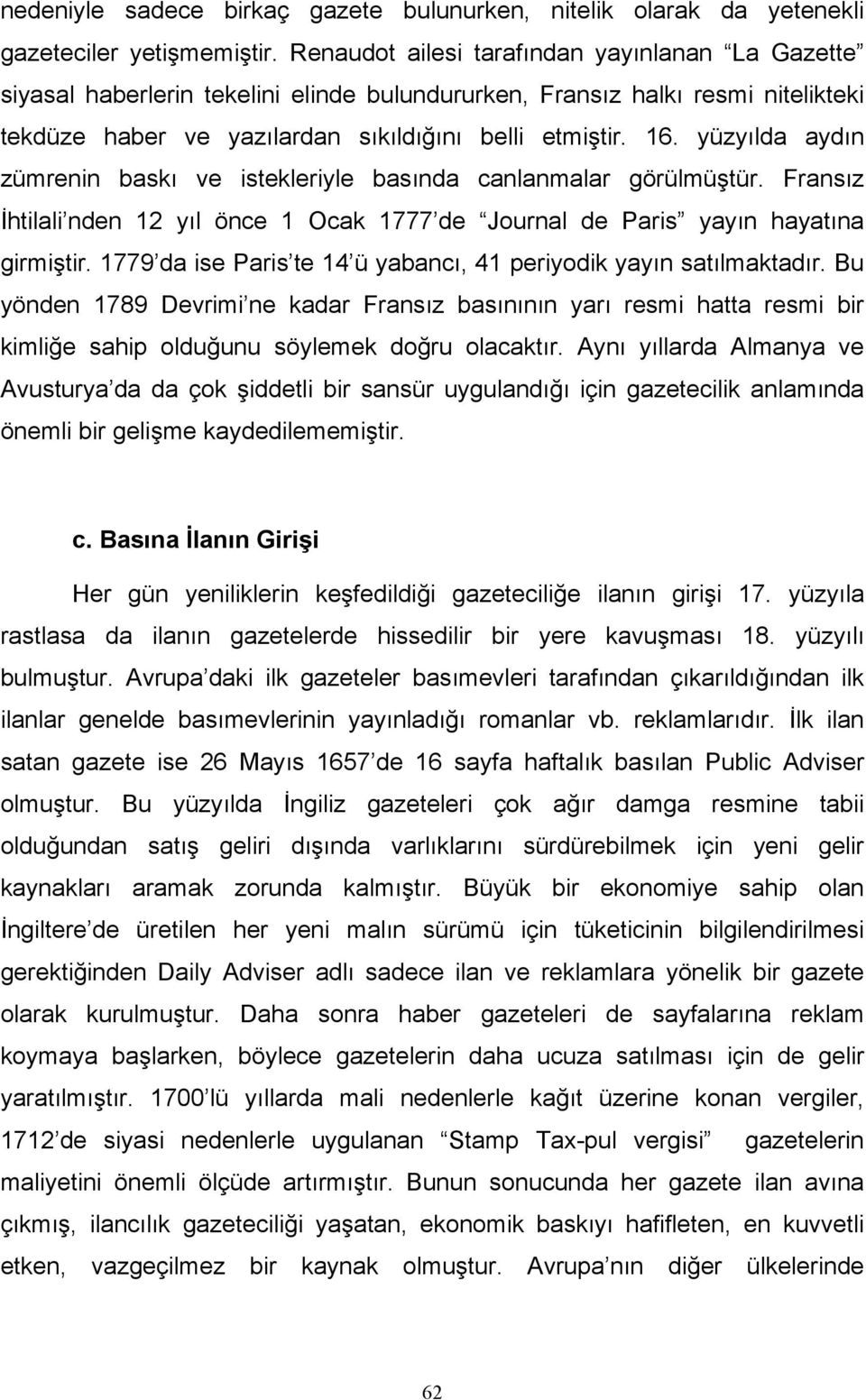 yüzyılda aydın zümrenin baskı ve istekleriyle basında canlanmalar görülmüştür. Fransız İhtilali nden 12 yıl önce 1 Ocak 1777 de Journal de Paris yayın hayatına girmiştir.