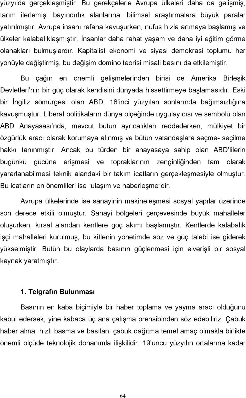 Kapitalist ekonomi ve siyasi demokrasi toplumu her yönüyle değiştirmiş, bu değişim domino teorisi misali basını da etkilemiştir.