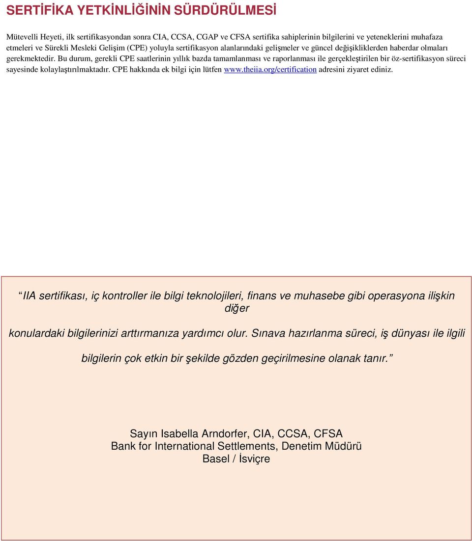 Bu durum, gerekli CPE saatlerinin yıllık bazda tamamlanması ve raporlanması ile gerçekleştirilen bir öz-sertifikasyon süreci sayesinde kolaylaştırılmaktadır. CPE hakkında ek bilgi için lütfen www.