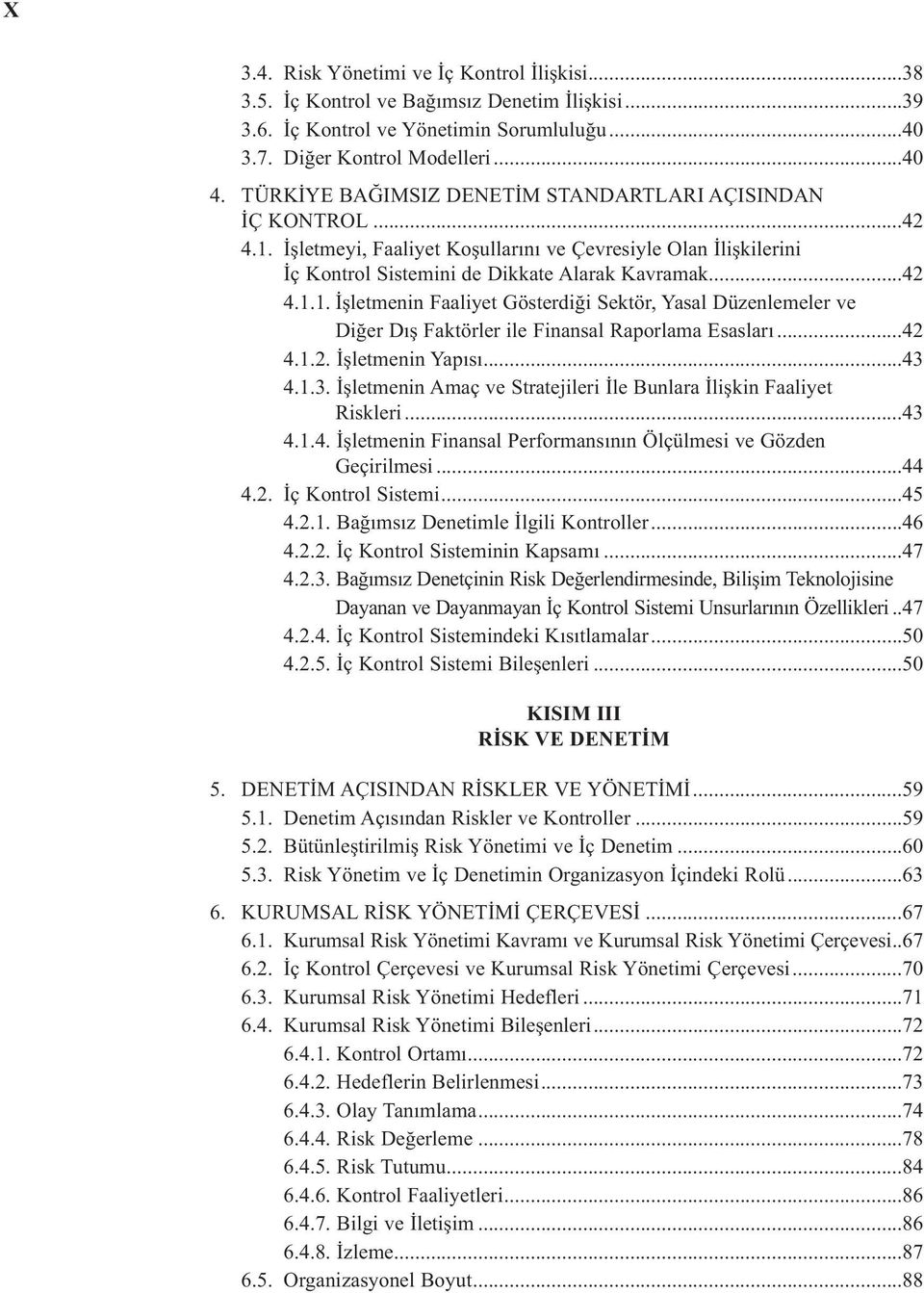 ..42 4.1.2. İşletmenin Yapısı...43 4.1.3. İşletmenin Amaç ve Stratejileri İle Bunlara İlişkin Faaliyet Riskleri...43 4.1.4. İşletmenin Finansal Performansının Ölçülmesi ve Gözden Geçirilmesi...44 4.2. İç Kontrol Sistemi.