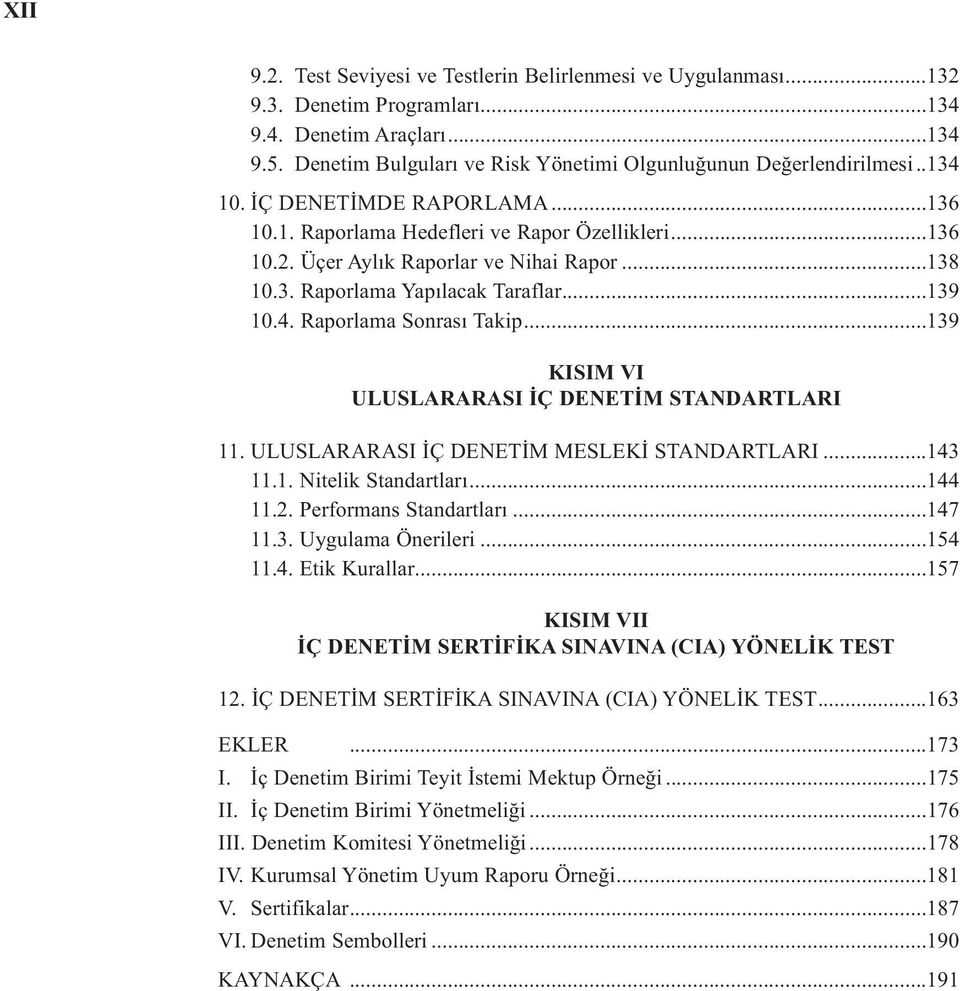 ..138 10.3. Raporlama Yapılacak Taraflar...139 10.4. Raporlama Sonrası Takip...139 KISIM VI ULUSLARARASI İÇ DENETİM STANDARTLARI 11. ULUSLARARASI İÇ DENETİM MESLEKİ STANDARTLARI...143 11.1. Nitelik Standartları.