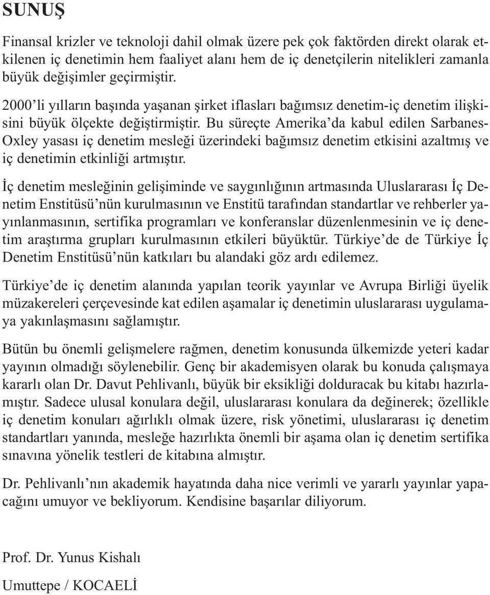 Bu süreçte Amerika da kabul edilen Sarbanes- Oxley yasası iç denetim mesleği üzerindeki bağımsız denetim etkisini azaltmış ve iç denetimin etkinliği artmıştır.