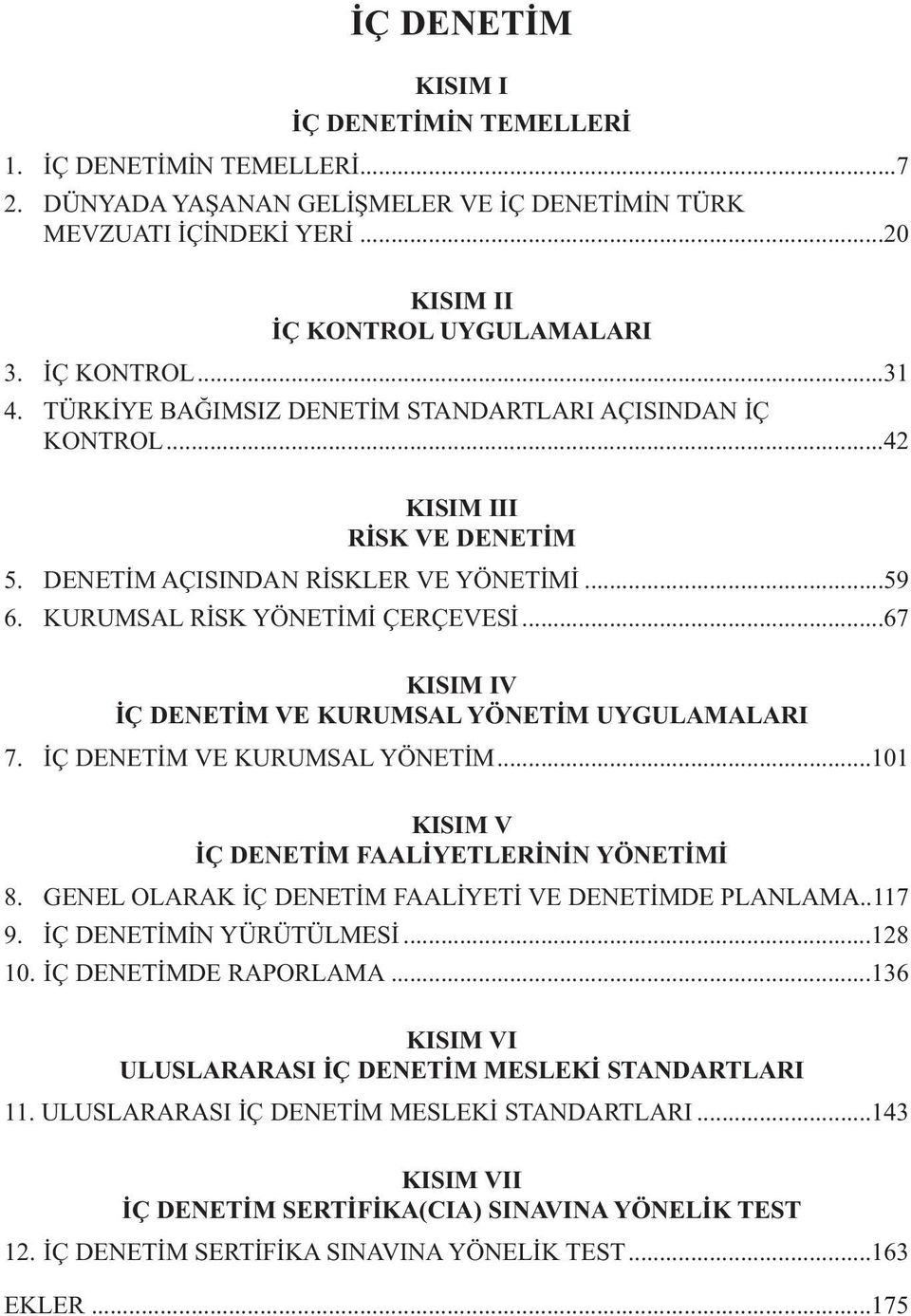 KURUMSAL RİSK YÖNETİMİ ÇERÇEVESİ...67 KISIM IV İÇ DENETİM VE KURUMSAL YÖNETİM UYGULAMALARI 7. İÇ DENETİM VE KURUMSAL YÖNETİM...101 KISIM V İÇ DENETİM FAALİYETLERİNİN YÖNETİMİ 8.