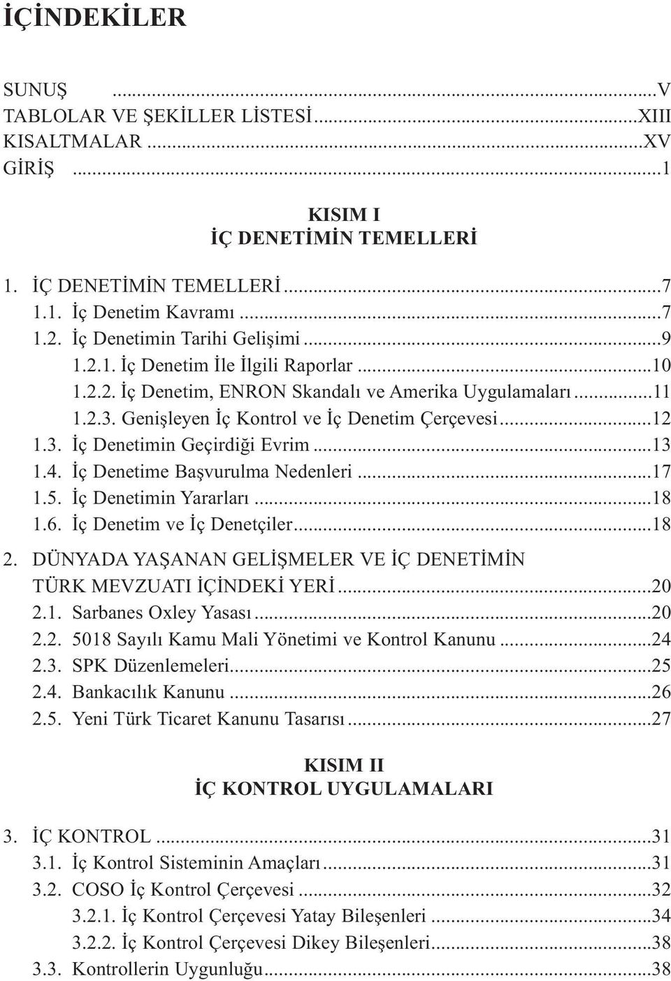 3. İç Denetimin Geçirdiği Evrim...13 1.4. İç Denetime Başvurulma Nedenleri...17 1.5. İç Denetimin Yararları...18 1.6. İç Denetim ve İç Denetçiler...18 2.