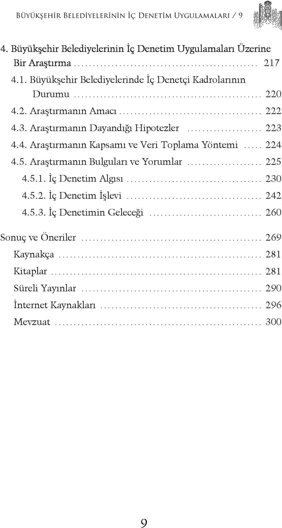 .. 224 4.5. Araştırmanın Bulguları ve Yorumlar... 225 4.5.1. İç Denetim Algısı... 230 4.5.2. İç Denetim İşlevi... 242 4.5.3. İç Denetimin Geleceği.