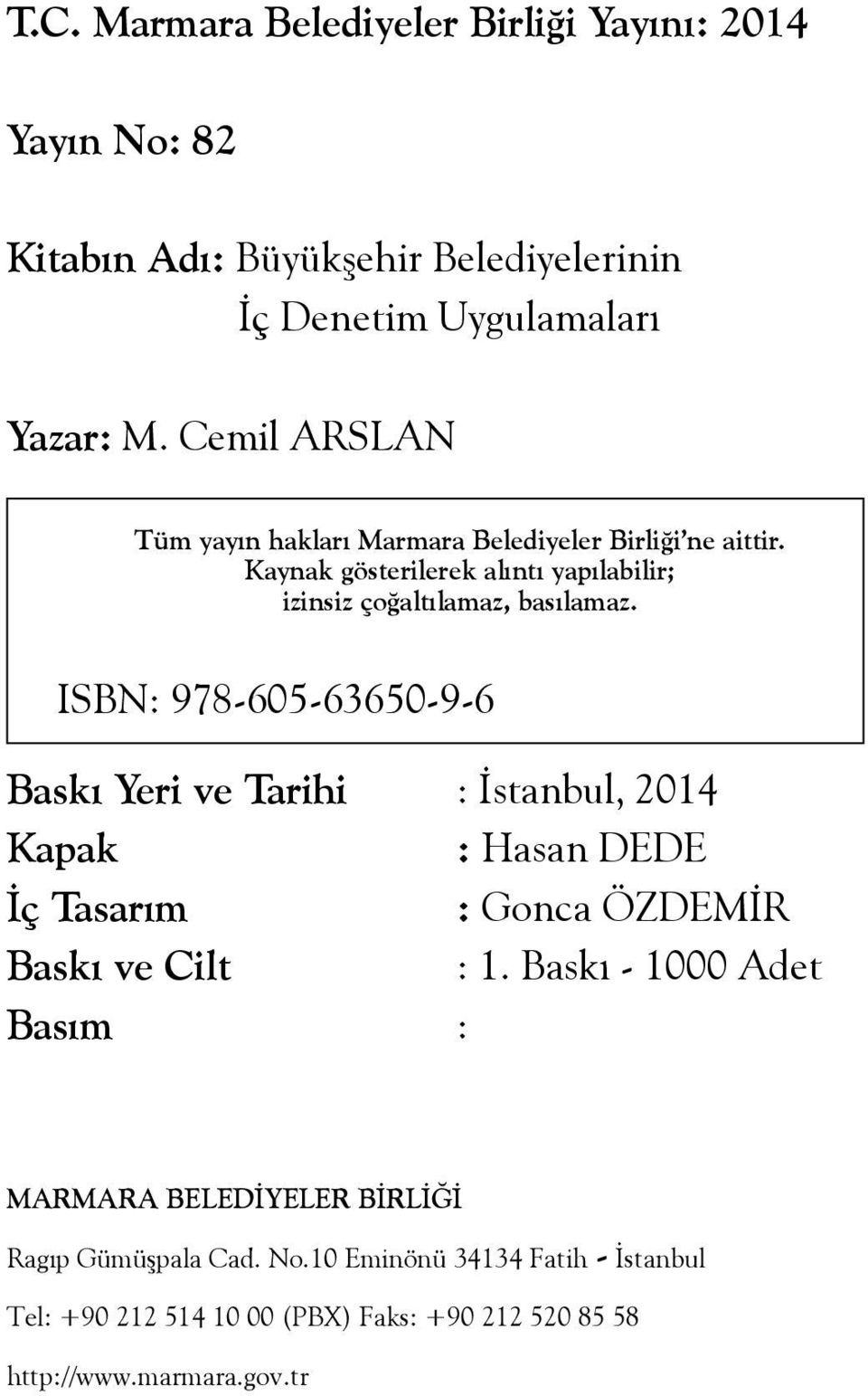 ISBN: 978-605-63650-9-6 Baskı Yeri ve Tarihi : İstanbul, 2014 Kapak : Hasan DEDE İç Tasarım : Gonca ÖZDEMİR Baskı ve Cilt : 1.
