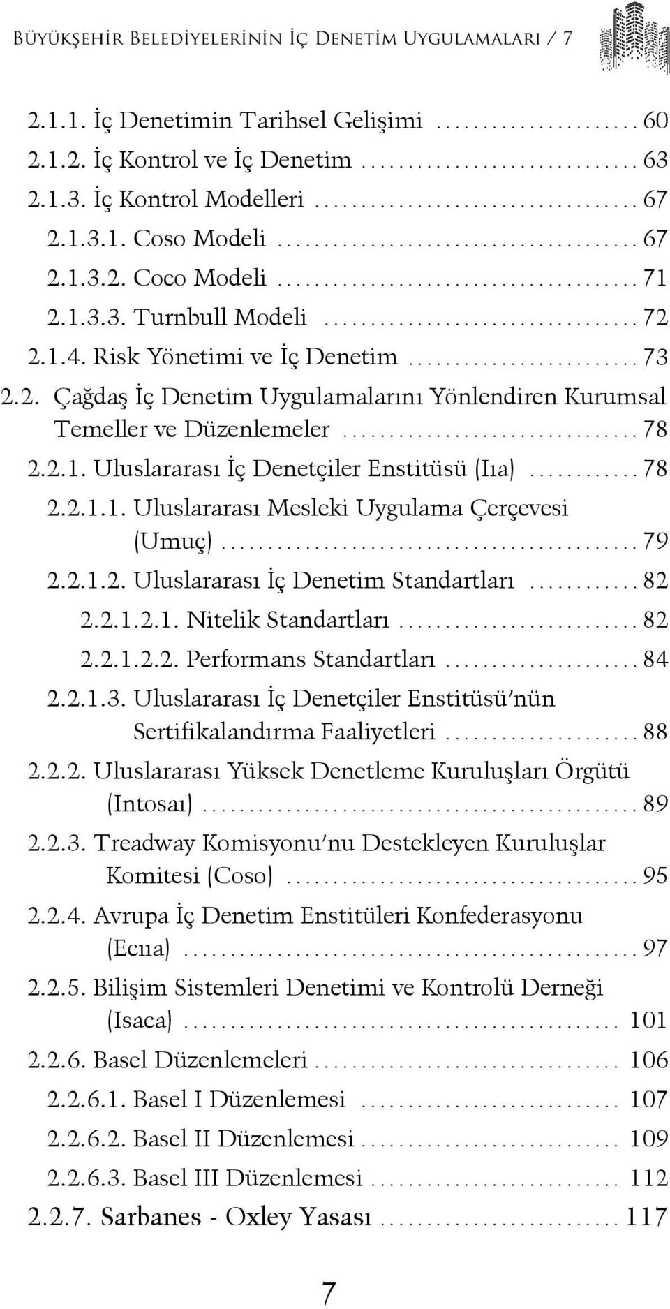 .. 78 2.2.1.1. Uluslararası Mesleki Uygulama Çerçevesi (Umuç)... 79 2.2.1.2. Uluslararası İç Denetim Standartları... 82 2.2.1.2.1. Nitelik Standartları... 82 2.2.1.2.2. Performans Standartları... 84 2.