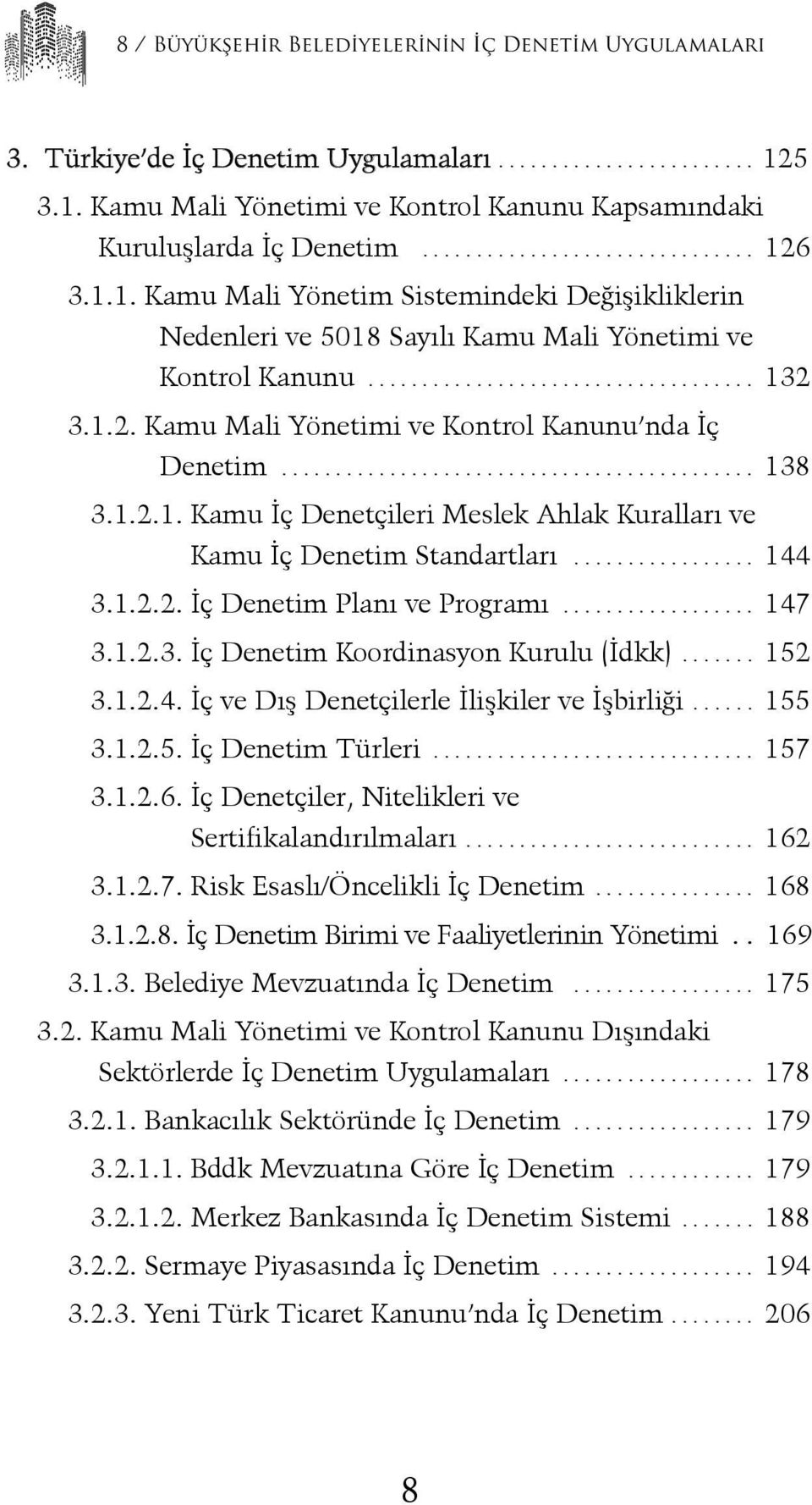 .. 132 3.1.2. Kamu Mali Yönetimi ve Kontrol Kanunu nda İç Denetim... 138 3.1.2.1. Kamu İç Denetçileri Meslek Ahlak Kuralları ve Kamu İç Denetim Standartları... 144 3.1.2.2. İç Denetim Planı ve Programı.