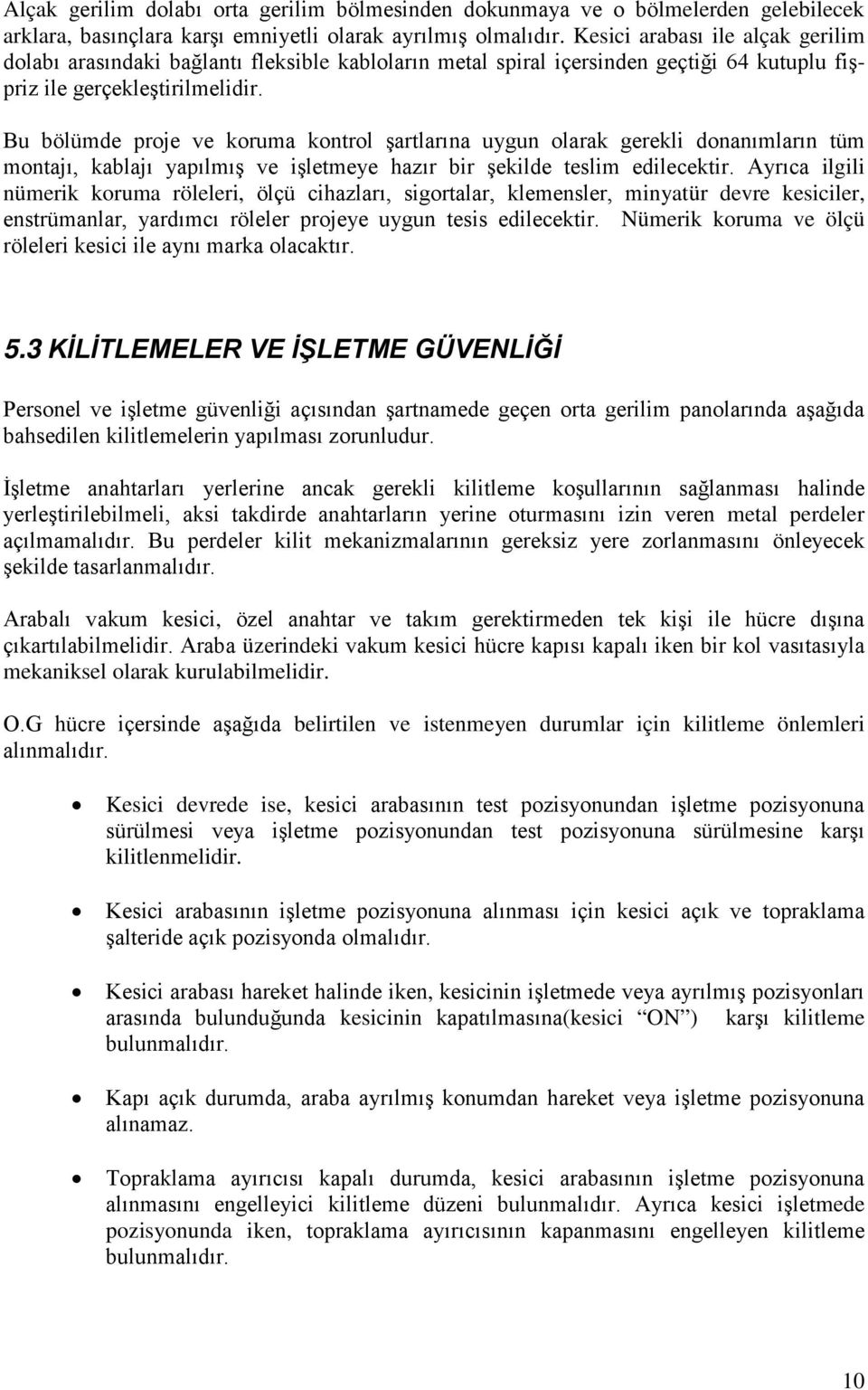 Bu bölümde proje ve koruma kontrol şartlarına uygun olarak gerekli donanımların tüm montajı, kablajı yapılmış ve işletmeye hazır bir şekilde teslim edilecektir.