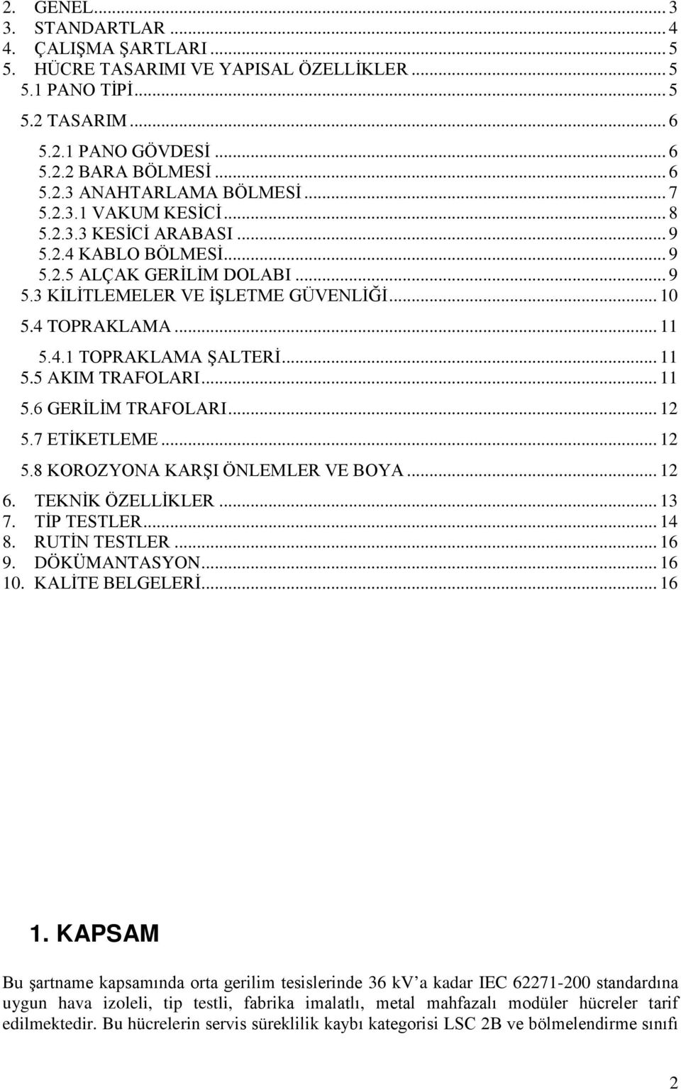 .. 11 5.5 AKIM TRAFOLARI... 11 5.6 GERİLİM TRAFOLARI... 12 5.7 ETİKETLEME... 12 5.8 KOROZYONA KARŞI ÖNLEMLER VE BOYA... 12 6. TEKNİK ÖZELLİKLER... 13 7. TİP TESTLER... 14 8. RUTİN TESTLER... 16 9.