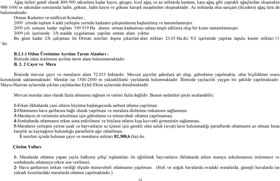 Orman Kadastro ve mülkiyet Konuları ; 2009 yılında toplam 4 adet yerleşim yerinde kadastro çalışmalarına başlanılmış ve tamamlanmıştır. 2009 yılı sonuna kadar toplam 549.