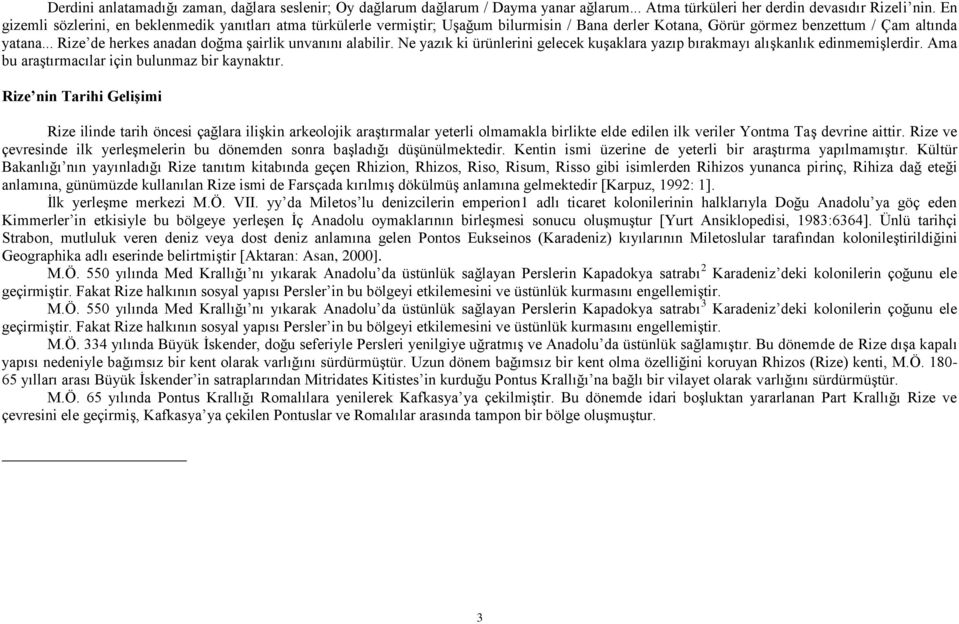 .. Rize de herkes anadan doğma şairlik unvanını alabilir. Ne yazık ki ürünlerini gelecek kuşaklara yazıp bırakmayı alışkanlık edinmemişlerdir. Ama bu araştırmacılar için bulunmaz bir kaynaktır.