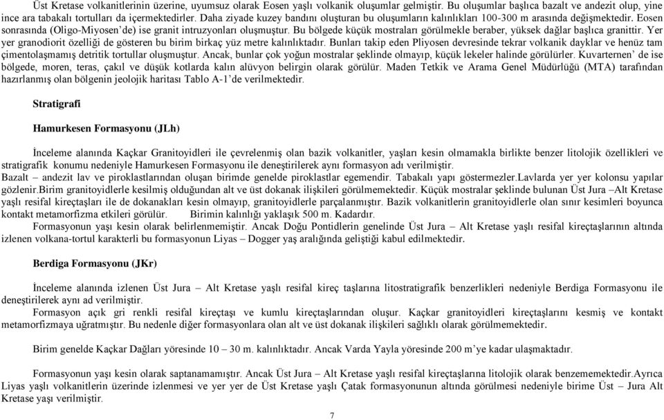 Bu bölgede küçük mostraları görülmekle beraber, yüksek dağlar başlıca granittir. Yer yer granodiorit özelliği de gösteren bu birim birkaç yüz metre kalınlıktadır.