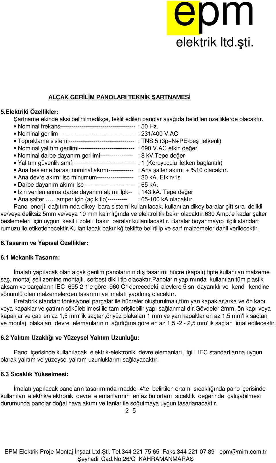 AC Topraklama sistemi---------------------------------- : TNS 5 (3p+N+PE-beş iletkenli) Nominal yalıtım gerilimi----------------------------- : 690 V.