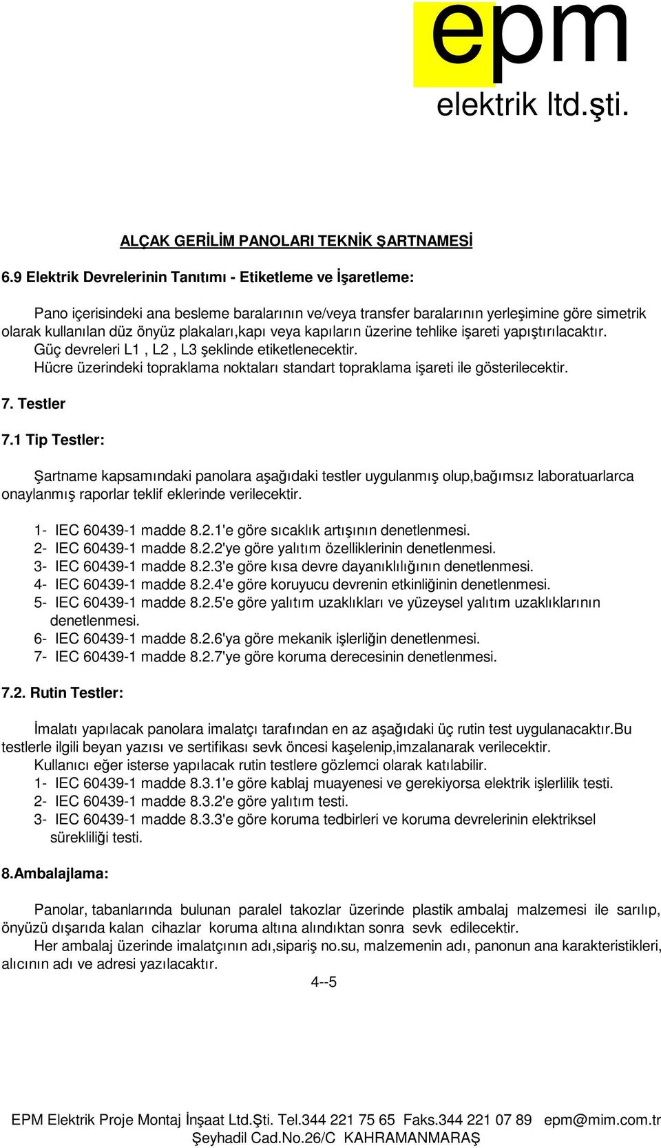 Hücre üzerindeki topraklama noktaları standart topraklama işareti ile gösterilecektir. 7. Testler 7.