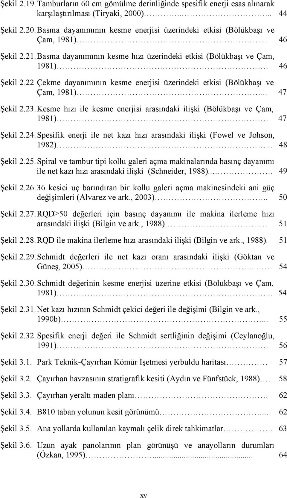 Kesme hızı ile kesme enerjisi arasındaki ilişki (Bölükbaşı ve Çam, 1981). 47 Şekil 2.24. Spesifik enerji ile net kazı hızı arasındaki ilişki (Fowel ve Johson, 1982)... 48 Şekil 2.25.