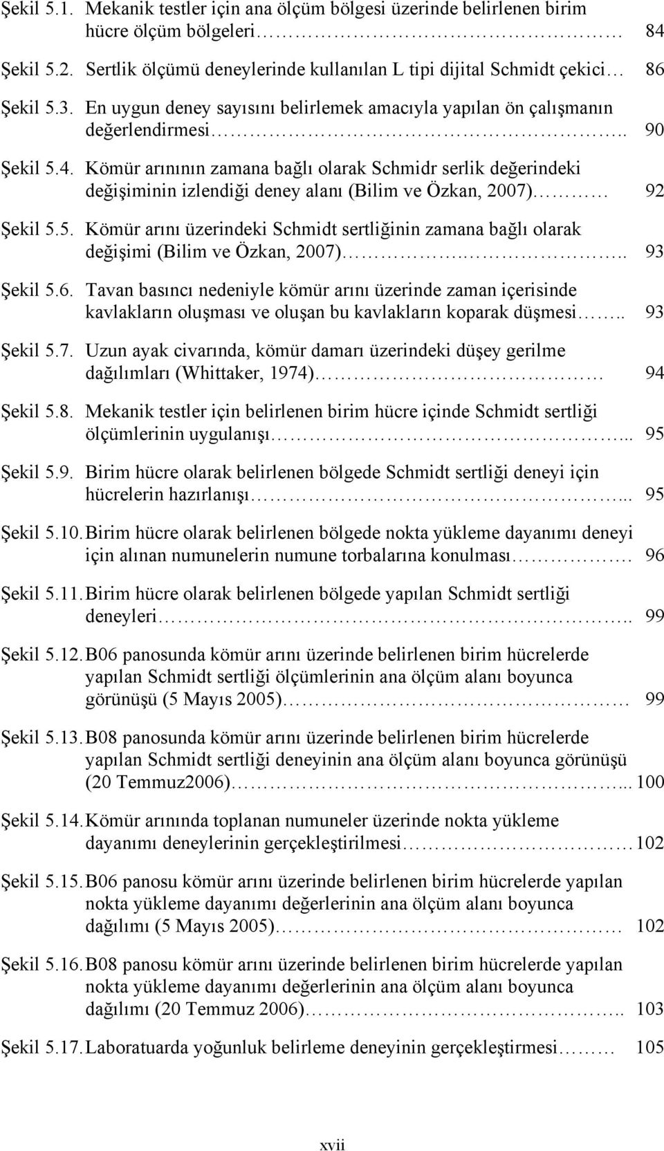 Kömür arınının zamana bağlı olarak Schmidr serlik değerindeki değişiminin izlendiği deney alanı (Bilim ve Özkan, 2007) 92 Şekil 5.