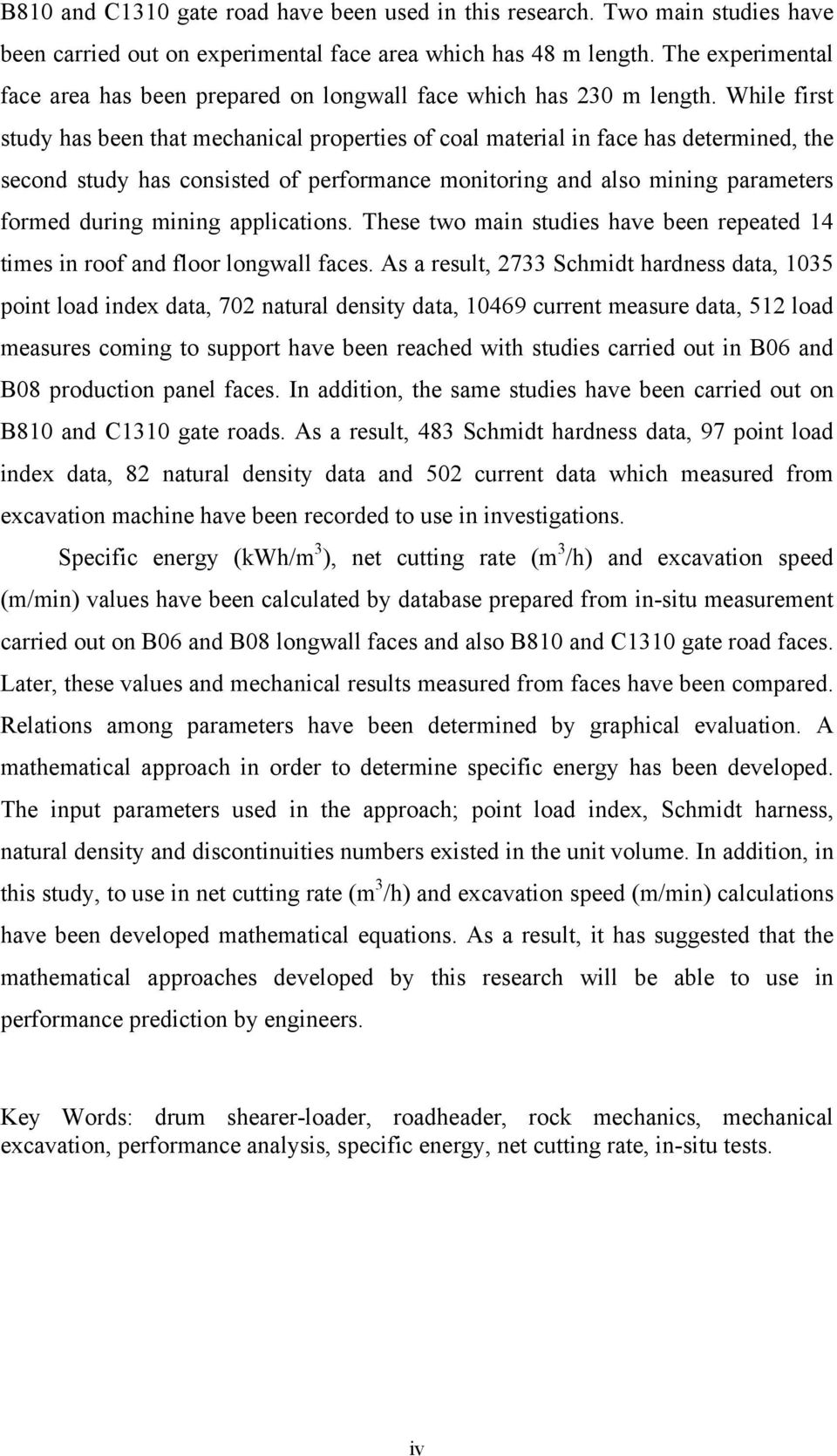 While first study has been that mechanical properties of coal material in face has determined, the second study has consisted of performance monitoring and also mining parameters formed during mining