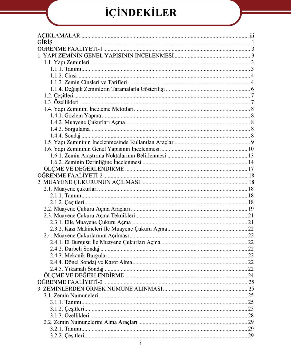 ..8 1.4.4. Sondaj...8 1.5. Yapı Zemininin İncelenmesinde Kullanılan Araçlar...9 1.6. Yapı Zemininin Genel Yapısının İncelenmesi... 10 1.6.1. Zemin Araştırma Noktalarının Belirlenmesi...13 1.6.2.