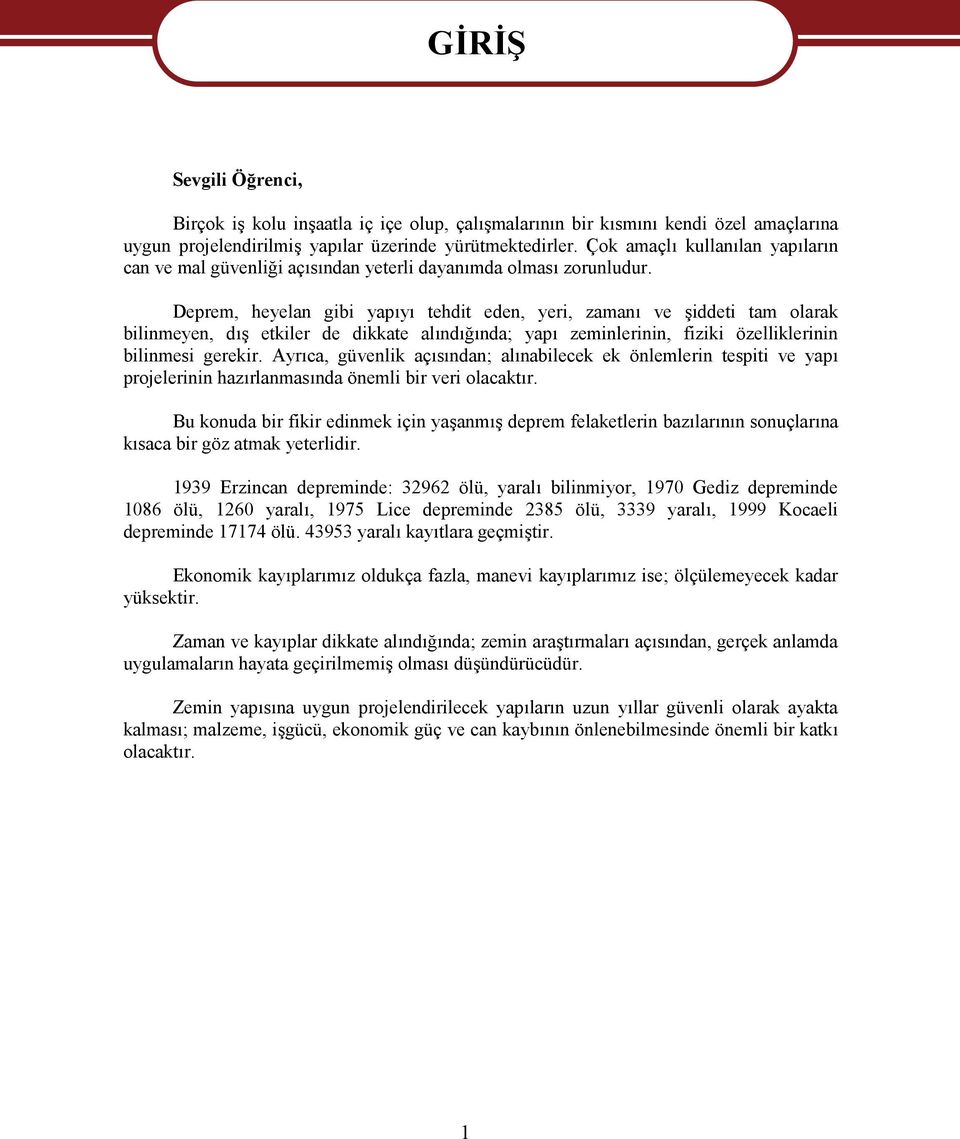 Deprem, heyelan gibi yapıyı tehdit eden, yeri, zamanı ve şiddeti tam olarak bilinmeyen, dış etkiler de dikkate alındığında; yapı zeminlerinin, fiziki özelliklerinin bilinmesi gerekir.