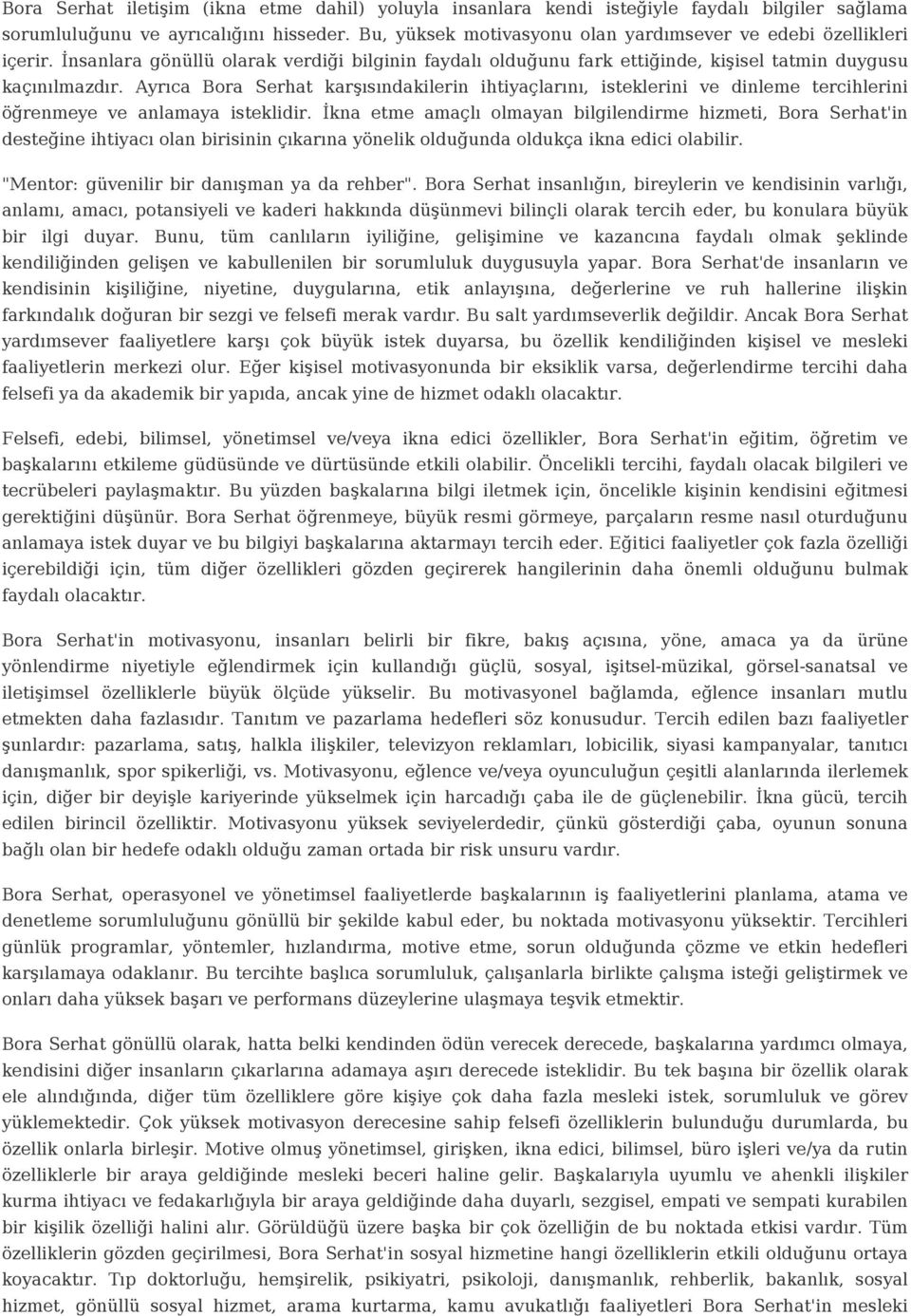 Ayrıca Bora Serhat karşısındakilerin ihtiyaçlarını, isteklerini ve dinleme tercihlerini öğrenmeye ve anlamaya isteklidir.